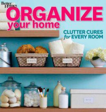 Organize Your Home: Better Homes and Garden by BETTER HOMES AND GARDENS