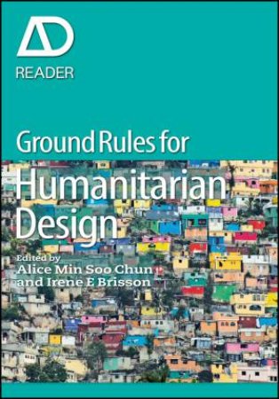 Ground Rules for Humanitarian Design: AD Reader by Alice Min Soo Chun & Irene E. Brisson