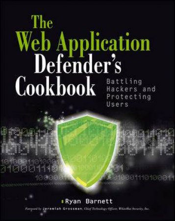 Web Application Defender's Cookbook: Battling Hackers And Protecting Users by Barnett