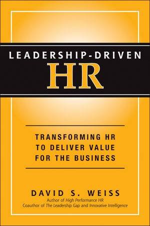 Leadership-driven HR: Transforming HR to Deliver Value for the Business by David S. Weiss