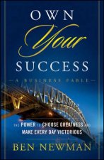 Own Your Success The Power to Choose Greatness and Make Every Day Victorious