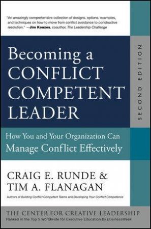 Becoming a Conflict Competent Leader: How You and Your Organization Can Manage Conflict Effectively, Second Edition by Craig E. Runde & Tim A. Flanagan