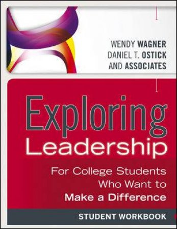 Exploring Leadership: Student Workbook (3rd Edition) by Wendy Wagner & Daniel T. Ostick