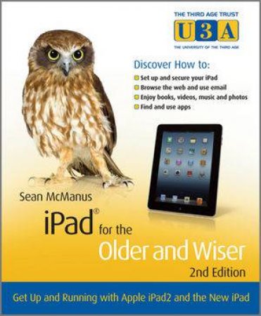 Ipad for the Older and Wiser - Get Up and Running with Apple Ipad2 and the New Ipad by Sean McManus