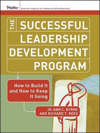 Successful Leadership Development Program: How to Build It and How to Keep It Going by Jo-Ann C. Byrne & Richard T. Rees