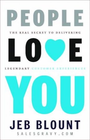 People Love You: The Real Secret to Delivering Legendary Customer Experiences by Jeb Blount