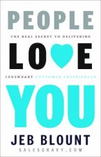 People Love You The Real Secret to Delivering Legendary Customer Experiences
