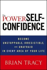 The Power Of SelfConfidence Become Unstoppable Irresistible And Unafraid In Every Area Of Your Life