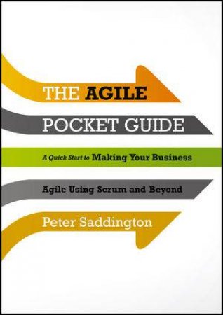 The Agile Pocket Guide: A Quick Start To Making Your Business Agile Using Scrum and Beyond by Saddington