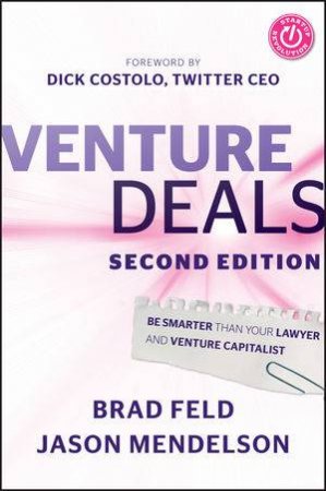 Venture Deals, Second Edition: Be Smarter Than Your Lawyer and Venture Capitalist by Brad Feld & Jason Mendelson