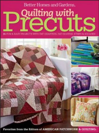 Quilting with Precuts: Better Homes and Gardens by BETTER HOMES AND GARDENS