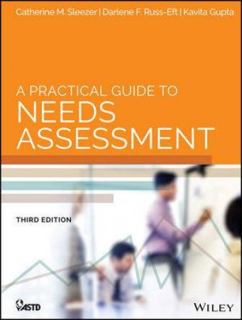 A Practical Guide to Needs Assessment [Third Edition] (Co-published with ASTD) by Catherine M. Sleezer & Darlene Russ-Eft & Kavita Gupta