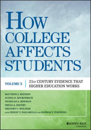 How College Affects Students: 21st Century evidence that Higher Education Works (Volume 3) by Matthew J. Mayhew & Alyssa N. Rockenbach & Nicholas A. Bowman & Tricia A. D. Seifert & Gregory C. Wolniak & Ernest T. Pascarella & Patrick T. Terenzini