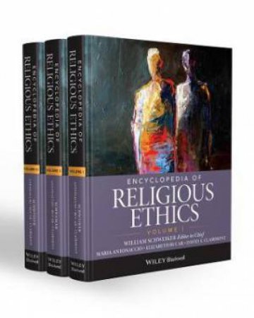Encyclopedia Of Religious Ethics by William Schweiker & Maria Antonaccio & Elizabeth Bucar & David A. Clairmont