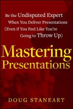 Mastering Presentations  Be the Undisputed Expert When You Deliver Presentations Even If    You Feel Like Youre