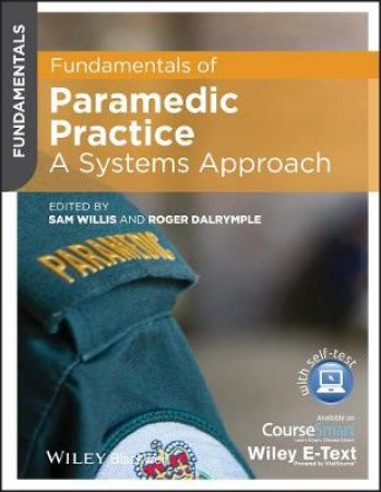 Fundamentals of Paramedic Practice: A Systems Approach (Includes Wiley E-text) by Sam Willis & Roger Dalrymple