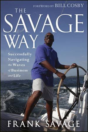 The Savage Way: Successfully Navigating the Waves Of Business And Life by Savage