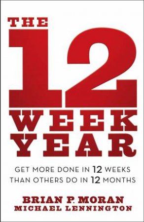 The 12-Week Year by Brian P. Moran & Michael Lennington