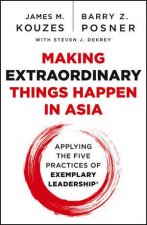 Making Extraordinary Things in Asia The Five Practices of Exemplary Leadership