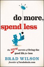 Do More Spend Less The New Secrets of Living the Good Life for Less