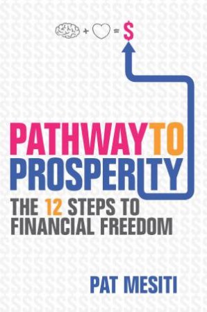 Pathway to Prosperity: The 12 Steps to Financial Freedom by Pat Mesiti