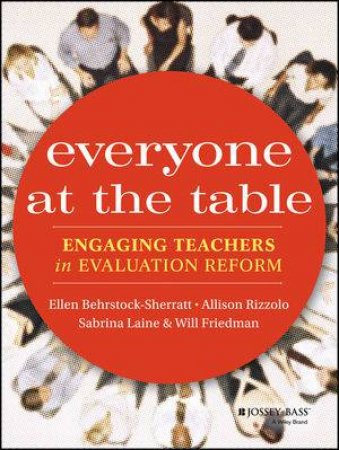 Everyone at the Table: Engaging Teachers in Evaluation Reform by Various 
