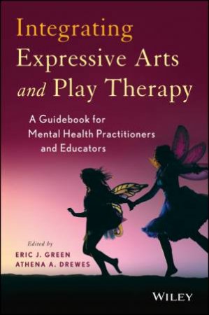 Integrating Expressive Arts and Play Therapy with Children and Adolescents by Various