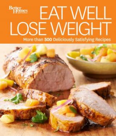 Eat Well, Lose Weight: Better Homes and Gardens by BETTER HOMES AND GARDENS