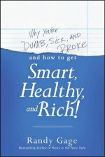 Why Youre Dumb Sick and Brokeand How to Get Smart Healthy and Rich