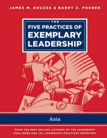 The Five Practices of Exemplary Leadership - Asia by James M. Kouzes & Barry Z. Posner