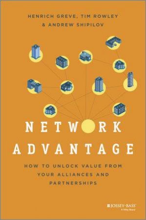 Network Advantage by Henrich Greve & Tim Rowley & Andrew Shipilov