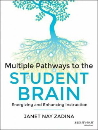 Multiple Pathways to the Student Brain; Energizing and Enhancing Instruction by Janet Zadina
