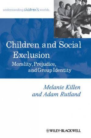 Children and Social Exclusion - Morality, Prejudice, and Group Identity by Melanie Killen & Adam Rutland