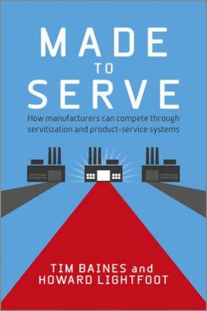 Made to Serve by Timothy Baines & Howard Lightfoot