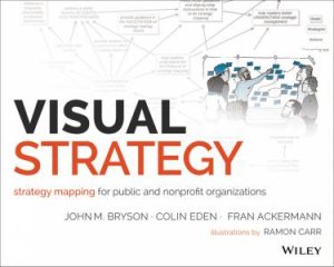 Visual Strategy: Strategy Mapping for Public and Nonprofit Organizations by John M. Bryson & Colin Eden & Fran Ackermann