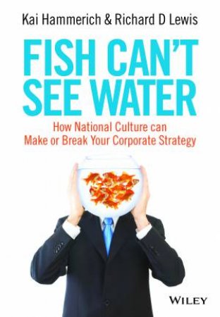 Fish Can't See Water by Kai Hammerich & Richard D. Lewis