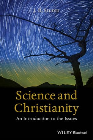 Science and Christianity: an Introduction to the Issues by J. B. Stump