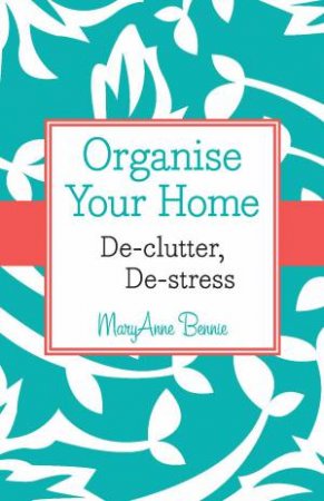 Organise Your Home by MaryAnne Bennie