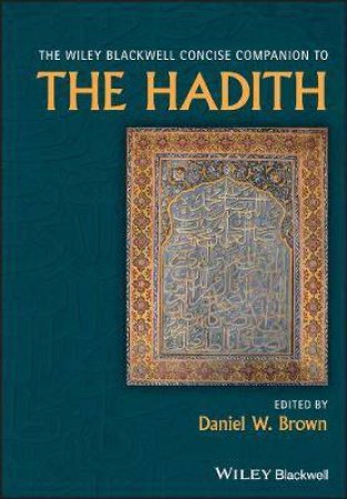 The Wiley Blackwell Concise Companion To The Hadith by Daniel W. Brown