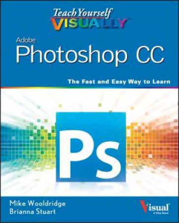 Teach Yourself Visually Photoshop CC by Mike Wooldridge & Brianna Stuart