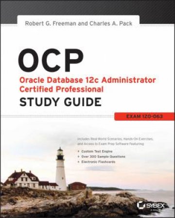 OCP: Oracle Database 12c Administrator Certified Professional Study Guide: Exam 1Z0-063 by Robert G. Freeman & Charles A. Pack