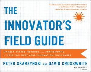 The Innovator's Field Guide by Peter Skarzynski & David Crosswhite