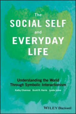 The Social Self And Everyday Life: Understanding The World Through Symbolic Interactionism by Various