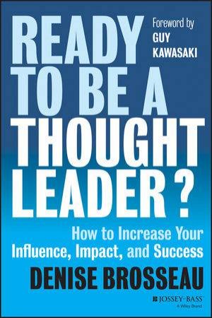 Ready to Be a Thought Leader? How to Increase Your Influence, Impact, and Success by Denise Brosseau