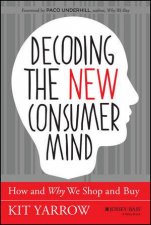 Decoding the New Consumer Mind How and Why We Shop and Buy