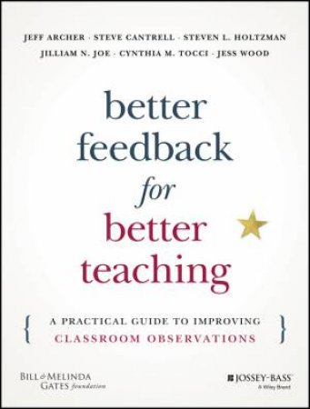 Better Feedback For Better Teaching by Jeff Archer, Steven Cantrell, Steven L. Holtzman & Jilliam N. Joe, Cynthia M. Tocci & Jess Wood