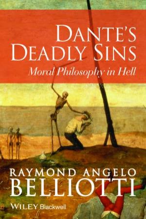 Dante's Deadly Sins: Moral Philosophy in Hell by Raymond Angelo Belliotti