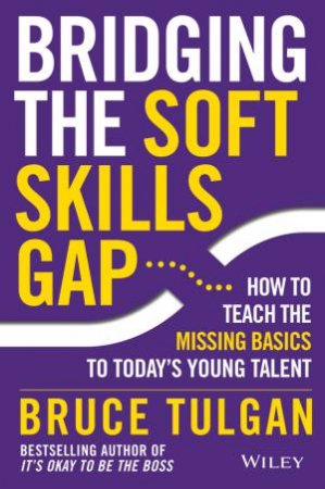 Bridging the Soft Skills Gap by Bruce Tulgan