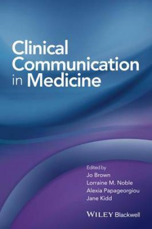 Clinical Communication in Medicine by Jo Brown & Jane Kidd & Lorraine Noble & Alexia Pap