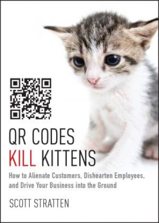 QR Codes Kill Kittens by Scott Stratten & Alison Kramer